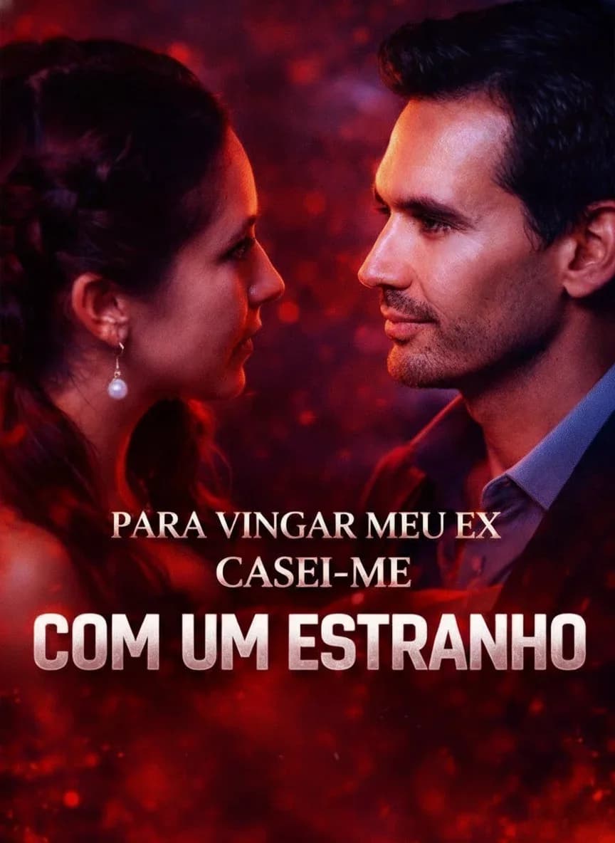 Para Vingar Meu Ex, Casei-me Com um Estranho